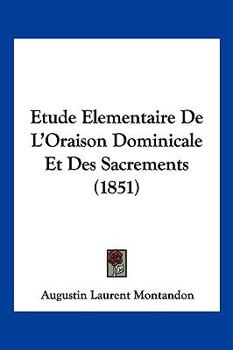 Paperback Etude Elementaire De L'Oraison Dominicale Et Des Sacrements (1851) [French] Book