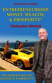 Paperback Entrepreneurship: Money, Wealth, & Prosperity!: The Longest Way To Success Is A Shortcut! Book