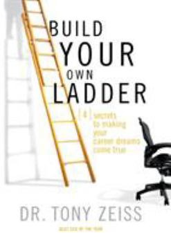 Paperback Build Your Own Ladder: 4 Secrets to Making Your Career Dreams Come True Book