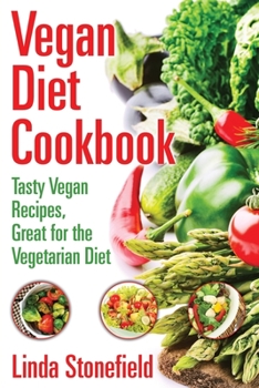 Vegan Diet Cookbook: Tasty Vegan Recipes, Great for the Vegetarian Diet