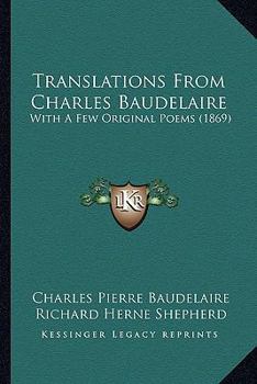 Translations From Charles Baudelaire: With A Few Original Poems