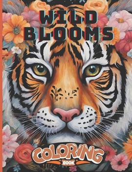Wild Blooms Coloring Book: Coloring Book of Animals Amoung Flowers