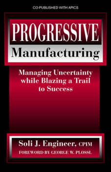 Hardcover Progressive Manufacturing: Managing Uncertainty While Blazing a Trail to Success Book