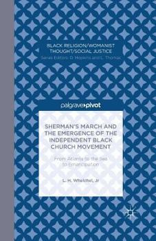 Paperback Sherman's March and the Emergence of the Independent Black Church Movement: From Atlanta to the Sea to Emancipation Book