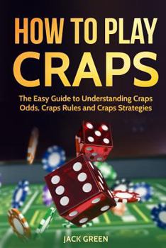 Paperback How to Play Craps: The Easy Guide to Understanding Craps Rules, Craps Odds and Craps Strategies Book