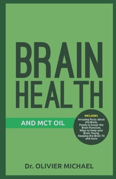 Paperback Brain Health and McT Oil: Amazing Facts about the Brain, Foods to boost the Brain Function, Ways to keep your Brain Young, Keeping the Brain fit Book