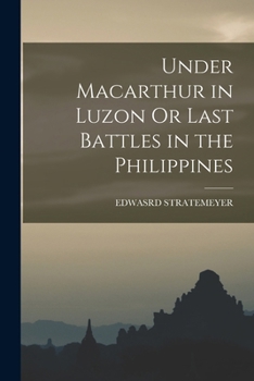 Under MacArthur in Luzon or Last Battles in the Philippines