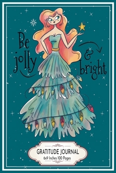 Be Jolly and Bright: Christmas Lady Gratitude Journal 6X9 Inches 100 Pages Women with Christmas tree dress