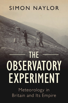 Hardcover The Observatory Experiment: Meteorology in Britain and Its Empire Book