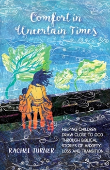 Paperback Comfort in Uncertain Times: Helping children draw close to God through biblical stories of anxiety, loss and transition Book