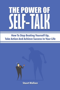 Paperback The Power Of Self-Talk: How To Stop Beating Yourself Up, Take Action And Achieve Success In Your Life Book