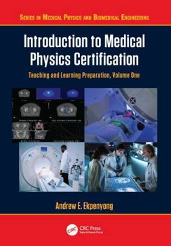 Hardcover Introduction to Medical Physics Certification: Teaching and Learning Preparation, Volume One Book