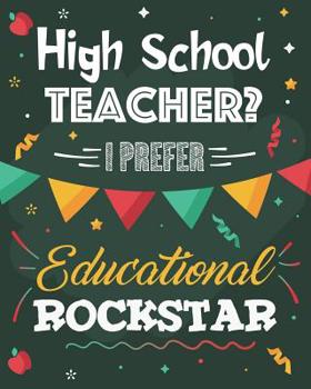 High School Teacher? I Prefer Educational Rockstar: Dot Grid Notebook and Appreciation Gift for HS Secondary Teachers