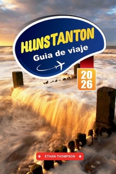 Paperback Guía de Viaje Hunstanton 2026: Descubre la soleada costa de Norfolk en Inglaterra con paseos por los acantilados, encanto victoriano, playas familiare [Spanish] Book