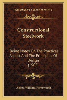 Paperback Constructional Steelwork: Being Notes On The Practical Aspect And The Principles Of Design (1905) Book