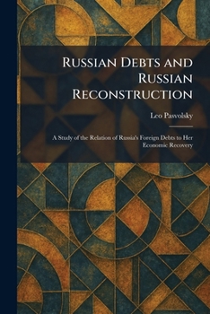 Russian Debts and Russian Reconstruction: A Study of the Relation of Russia's Foreign Debts to Her Economic Recovery