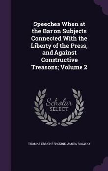 Hardcover Speeches When at the Bar on Subjects Connected With the Liberty of the Press, and Against Constructive Treasons; Volume 2 Book