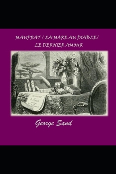 Mauprat / La Mare au Diable / Le Dernier Amour ( Romans Illustrés et Annotés )