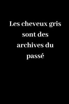 Les cheveux gris sont des archives du passé: Carnet de notes ligné original de 119 pages- Une belle idée de cadeau pour vos amis (French Edition)