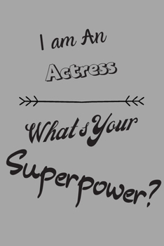 I am an Actress What's Your Superpower: Lined Notebook / Journal Gift