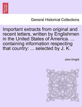 Paperback Important Extracts from Original and Recent Letters, Written by Englishmen in the United States of America. ... Containing Information Respecting That Book