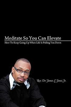Paperback Meditate So You Can Elevate: How To Keep Going Up When Life Is Pulling You Down Book