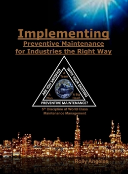 Hardcover Implementing Preventive Maintenance for Industries the Right Way: 5th Discipline on World Class Maintenance Management Book