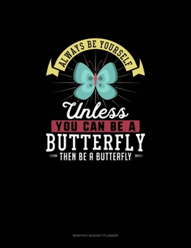 Paperback Always Be Yourself Unless You Can Be A Butterfly Then Be A Butterfly: Monthly Budget Planner Book