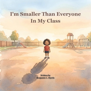 I'm Smaller Than Everyone In My Class: A Story for Children About Being a Little Person