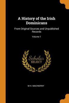 Paperback A History of the Irish Dominicans: From Original Sources and Unpublished Records; Volume 1 Book