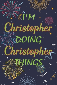 Paperback I'm Christopher Doing Christopher Things Notebook Birthday Gift: Personalized Name Journal Writing Notebook For boys and men, 100 Pages, 6x9, Soft Cov Book