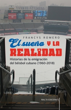 El sueño y la realidad: Historias de la emigración del béisbol cubano (1960-2018)