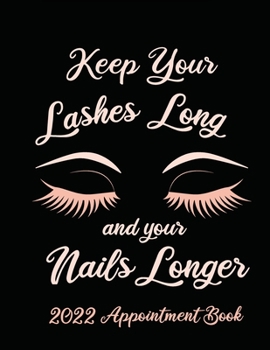 Keep Your Lashes Long and Your Nails Longer: Appointment Book for Salon, Hair Stylist, Nail Tech, Beauty Therapist, Cosmetology & Spa