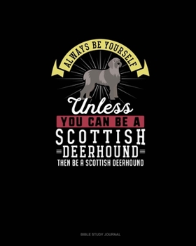 Paperback Always Be Yourself Unless You Can Be A Scottish Deerhound Then Be A Scottish Deerhound: Bible Study Journal Book
