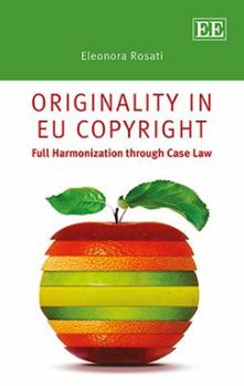 Hardcover Originality in EU Copyright: Full Harmonization Through Case Law Book