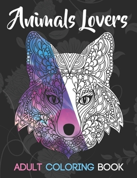 Animals Lovers: Adult Coloring Book: A Fun Coloring Gift Book for Party Lovers & Adults Relaxation with Stress Relieving Animal Design