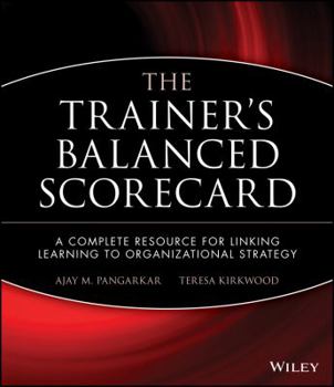 Paperback The Trainer's Balanced Scorecard: A Complete Resource for Linking Learning to Organizational Strategy Book