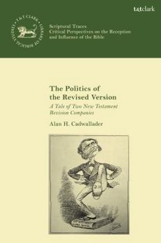 Hardcover The Politics of the Revised Version: A Tale of Two New Testament Revision Companies Book