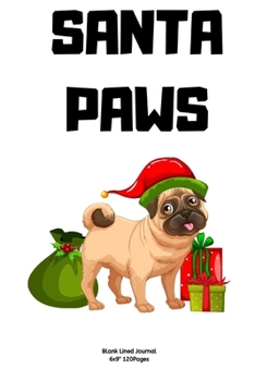 SANTA PAWS: Journal notebook Diary for inspiration Christmas Pug dog lover Blank Lined Travel Journal to Write In Ideas and to do list planner
