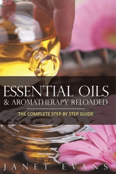 Paperback Essential Oils & Aromatherapy Reloaded: The Complete Step by Step Guide Book