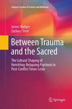 Paperback Between Trauma and the Sacred: The Cultural Shaping of Remitting-Relapsing Psychosis in Post-Conflict Timor-Leste Book