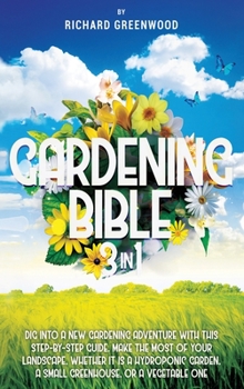 Hardcover Gardening Bible 3 in 1: Dig Into a New Gardening Adventure With This Step-by-Step Guide. Make the Most of Your Landscape, Whether it is a Hydr Book