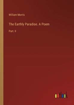 Paperback The Earthly Paradise. A Poem: Part. II Book