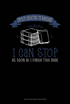 Paperback I'm Not Addicted To Reading I Can Stop As Soon As I Finish This Book: Gas & Mileage Log Book