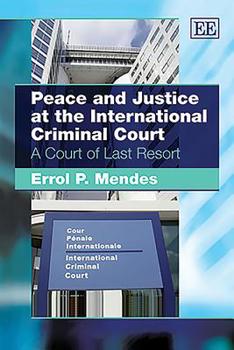 Peace And Justice At The International Criminal Court: A Court Of Last Resort