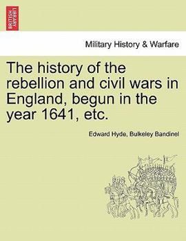 Paperback The history of the rebellion and civil wars in England, begun in the year 1641, etc. Book