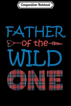 Composition Notebook: FATHER of the Wild One Plaid Lumberjack 1st Birthday Gift  Journal/Notebook Blank Lined Ruled 6x9 100 Pages