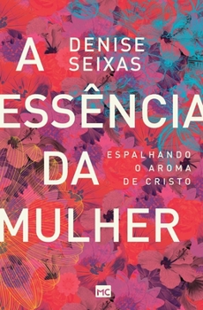 Paperback A essência da mulher: Espalhando o aroma de Cristo [Portuguese] Book
