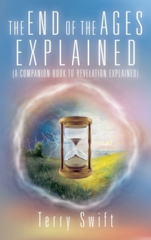 Hardcover The End of the Ages Explained: (A Companion Book to Revelation Explained) Book