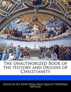 Paperback The Unauthorized Book of the History and Origins of Christianity Book